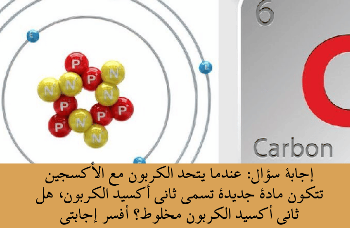 عندما يتحد الكربون مع الأكسجين تتكون مادة جديدة تسمى ثاني أكسيد الكربون، هل ثاني أكسيد الكربون مخلوط؟ أفسر إجابتي