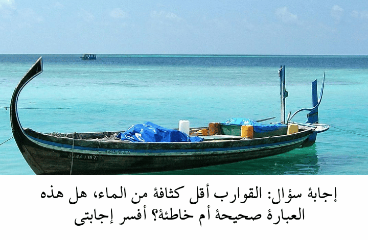 القوارب أقل كثافة من الماء، هل هذه العبارة صحيحة أم خاطئة 2 القوارب أقل كثافة من الماء، هل هذه العبارة صحيحة أم خاطئة؟ أفسر إجابتي